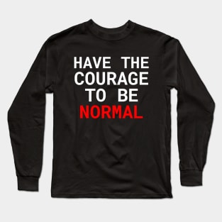 Have the courage to be normal Long Sleeve T-Shirt